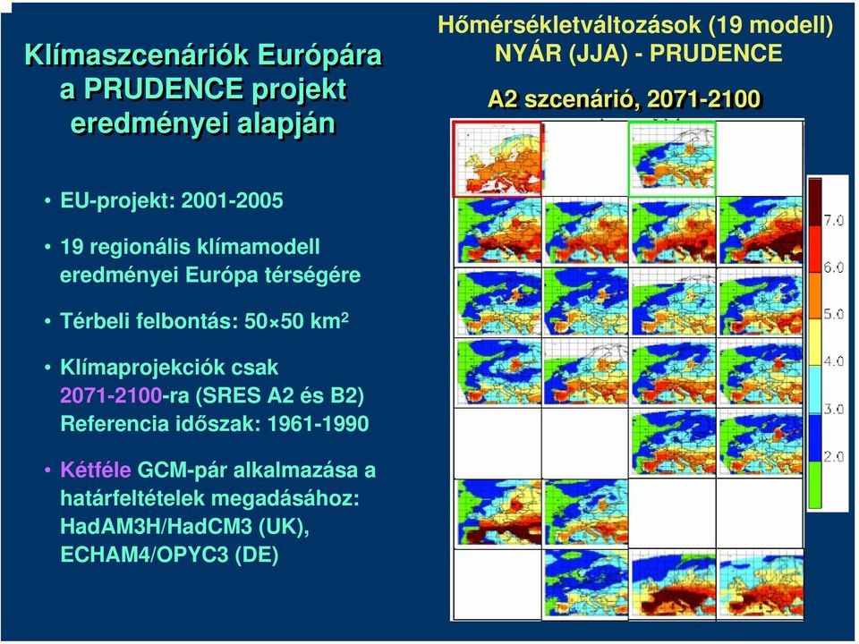 térségére Térbeli felbontás: 50 50 km 2 Klímaprojekciók csak 2071-2100-ra (SRES A2 és B2) Referencia