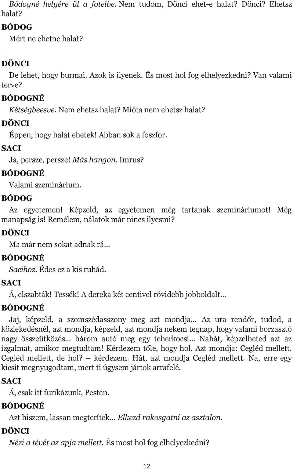 Képzeld, az egyetemen még tartanak szemináriumot! Még manapság is! Remélem, nálatok már nincs ilyesmi? Ma már nem sokat adnak rá NÉ Sacihoz. Édes ez a kis ruhád. Á, elszabták! Tessék!