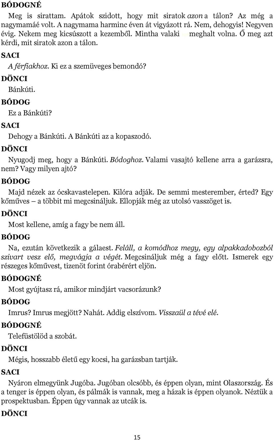 Nyugodj meg, hogy a Bánkúti. Bódoghoz. Valami vasajtó kellene arra a garázsra, nem? Vagy milyen ajtó? Majd nézek az ócskavastelepen. Kilóra adják. De semmi mesterember, érted?