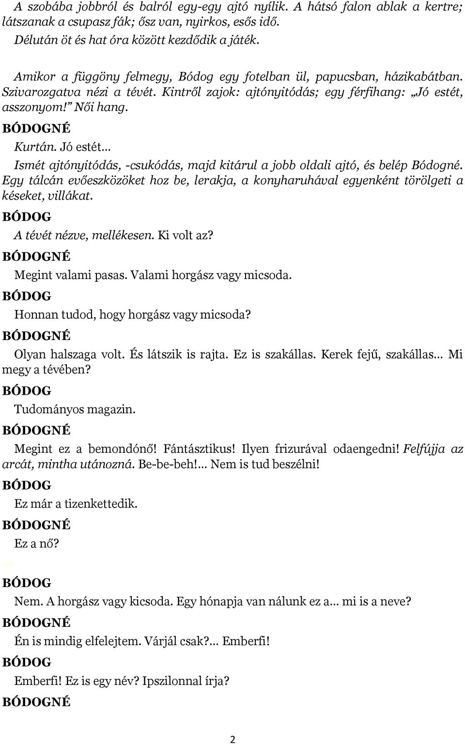 Jó estét Ismét ajtónyitódás, -csukódás, majd kitárul a jobb oldali ajtó, és belép Bódogné. Egy tálcán evőeszközöket hoz be, lerakja, a konyharuhával egyenként törölgeti a késeket, villákat.