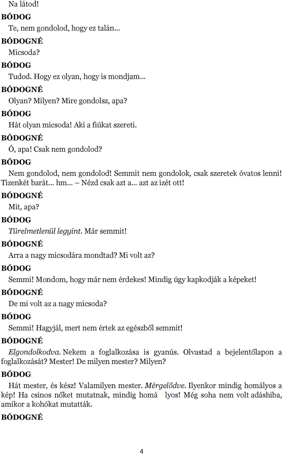 NÉ Arra a nagy micsodára mondtad? Mi volt az? Semmi! Mondom, hogy már nem érdekes! Mindig úgy kapkodják a képeket! NÉ De mi volt az a nagy micsoda? Semmi! Hagyjál, mert nem értek az egészből semmit!