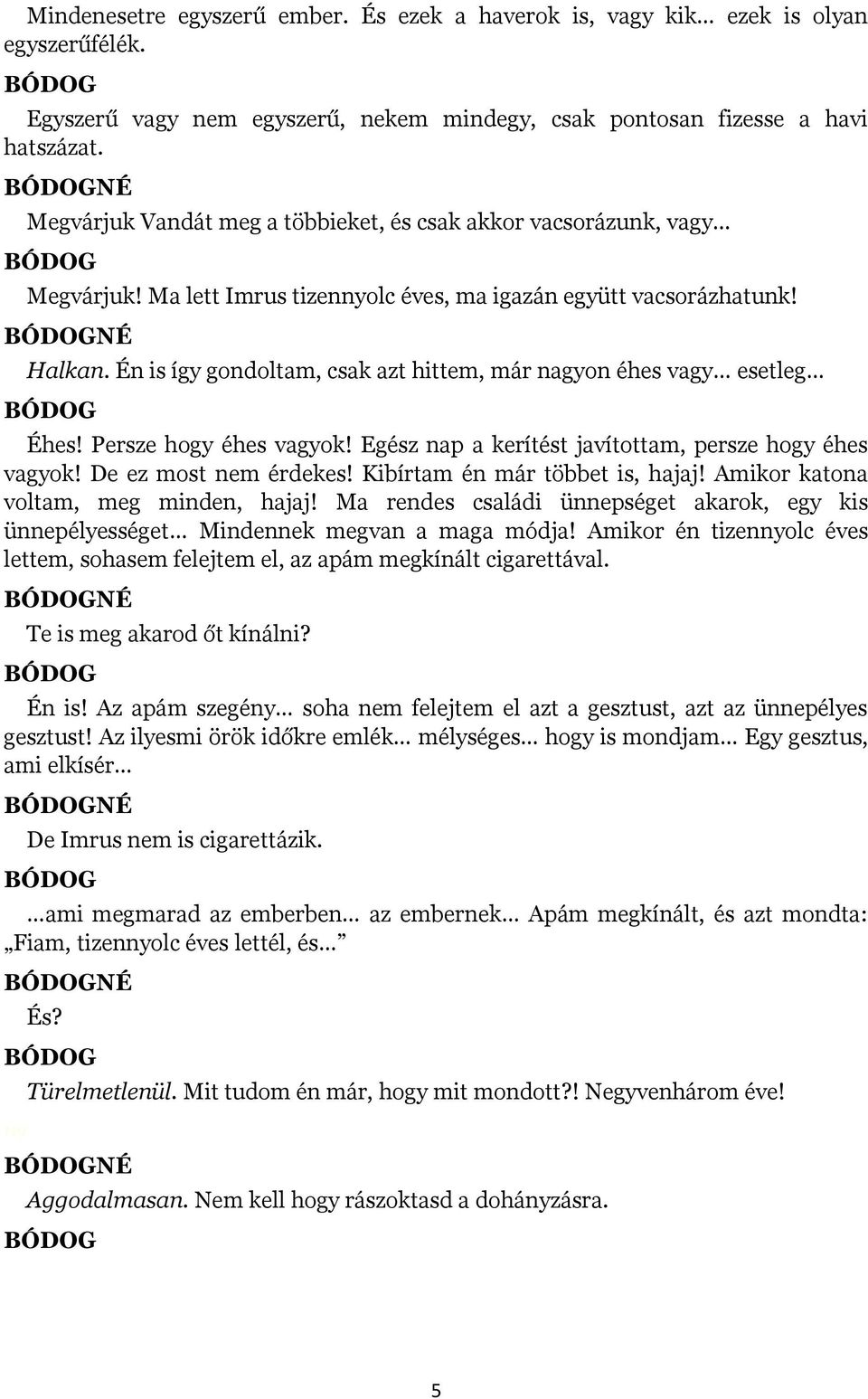 Én is így gondoltam, csak azt hittem, már nagyon éhes vagy esetleg Éhes! Persze hogy éhes vagyok! Egész nap a kerítést javítottam, persze hogy éhes vagyok! De ez most nem érdekes!