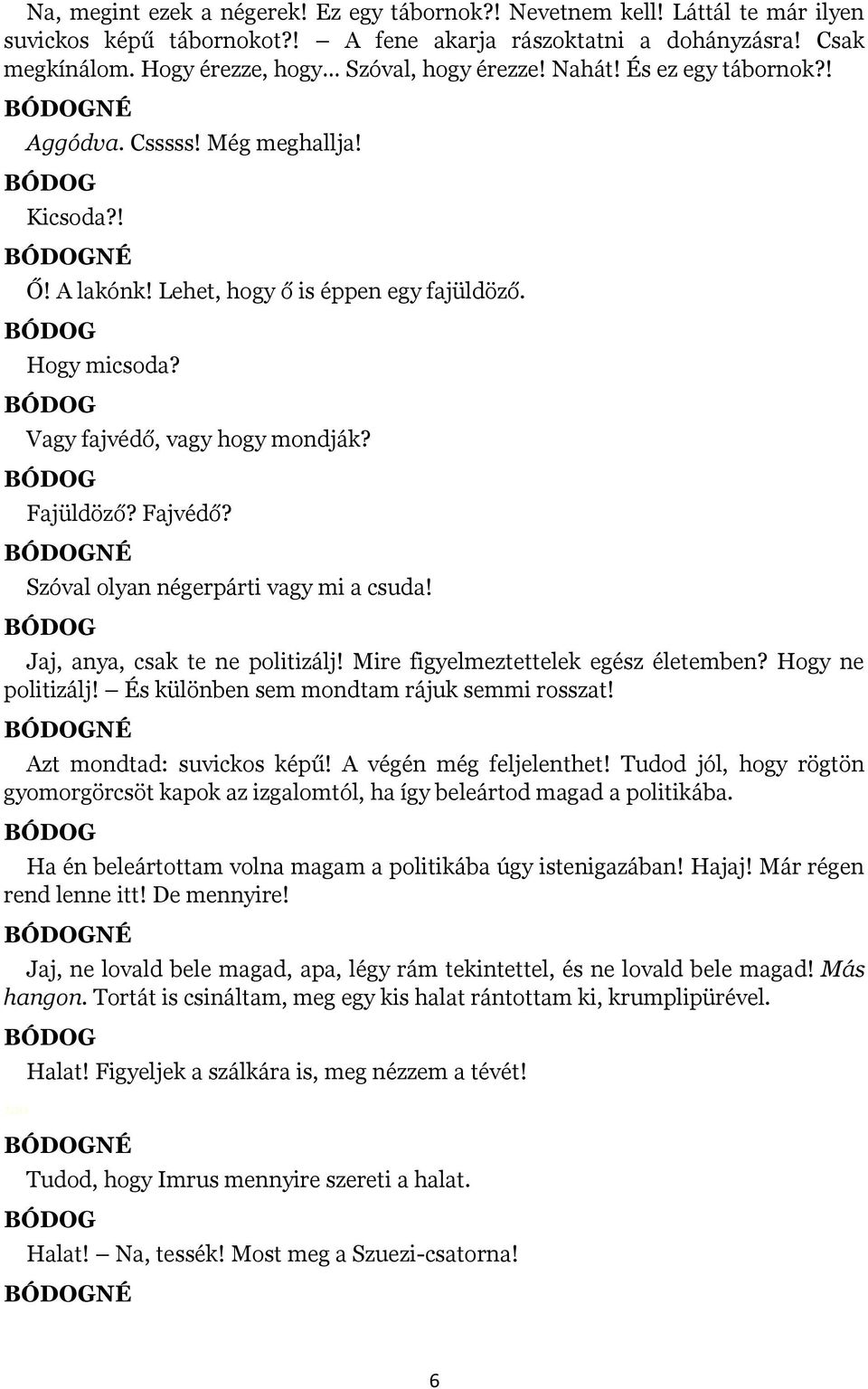 Vagy fajvédő, vagy hogy mondják? Fajüldöző? Fajvédő? NÉ Szóval olyan négerpárti vagy mi a csuda! Jaj, anya, csak te ne politizálj! Mire figyelmeztettelek egész életemben? Hogy ne politizálj!