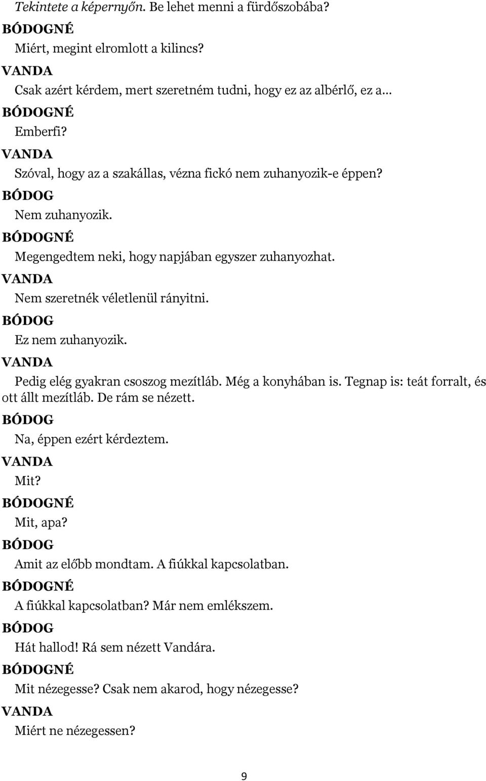 Ez nem zuhanyozik. Pedig elég gyakran csoszog mezítláb. Még a konyhában is. Tegnap is: teát forralt, és ott állt mezítláb. De rám se nézett. Na, éppen ezért kérdeztem. Mit?