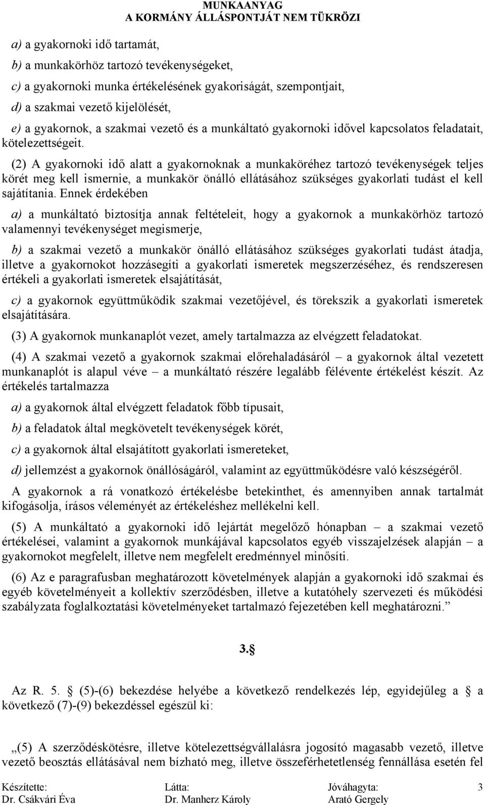 (2) A gyakornoki idő alatt a gyakornoknak a munkaköréhez tartozó tevékenységek teljes körét meg kell ismernie, a munkakör önálló ellátásához szükséges gyakorlati tudást el kell sajátítania.