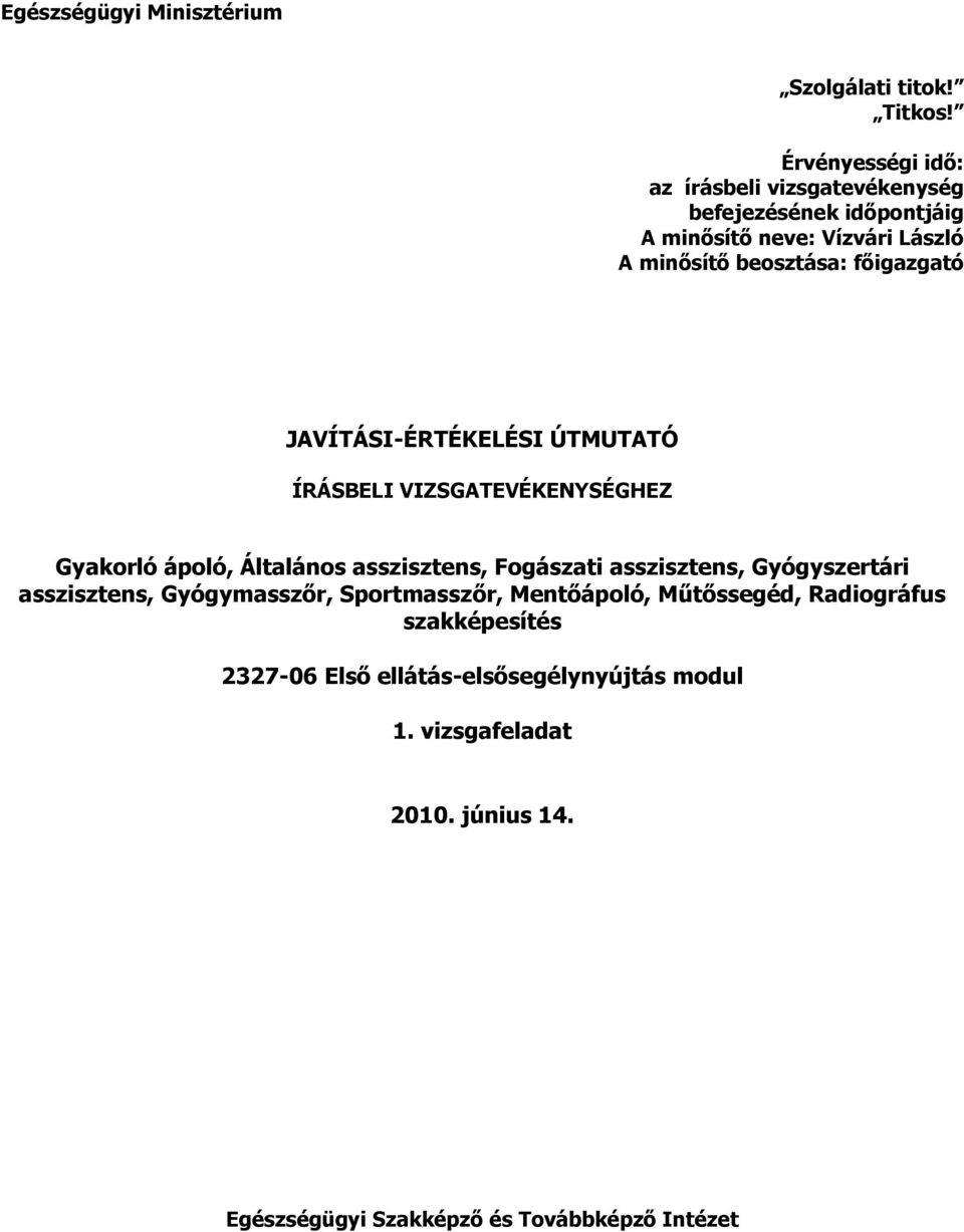 fıigazgató JAVÍTÁSI-ÉRTÉKELÉSI ÚTMUTATÓ ÍRÁSBELI VIZSGATEVÉKENYSÉGHEZ Gyakorló ápoló, Általános asszisztens, Fogászati asszisztens,