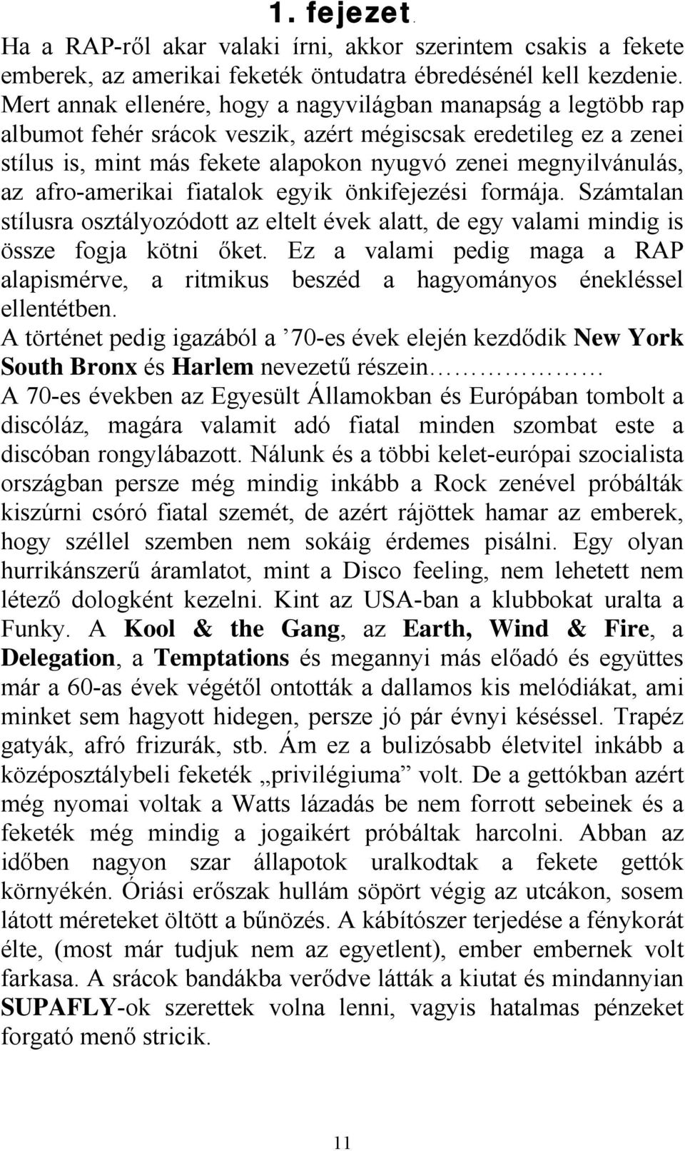 afro-amerikai fiatalok egyik önkifejezési formája. Számtalan stílusra osztályozódott az eltelt évek alatt, de egy valami mindig is össze fogja kötni őket.