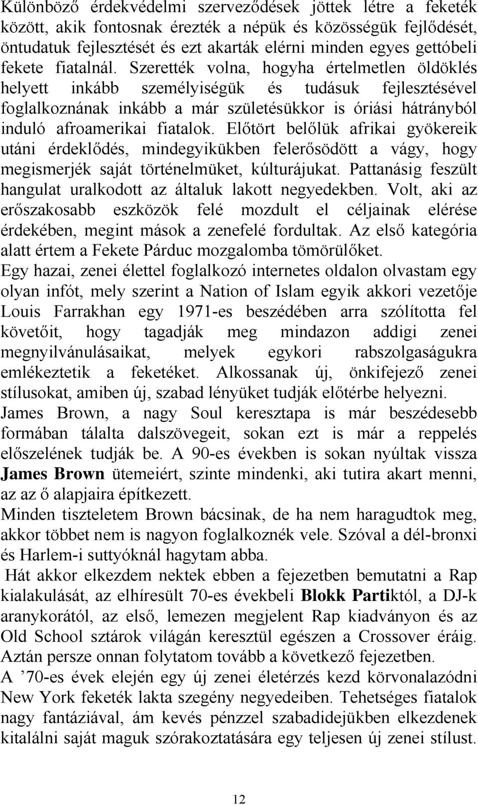 Szerették volna, hogyha értelmetlen öldöklés helyett inkább személyiségük és tudásuk fejlesztésével foglalkoznának inkább a már születésükkor is óriási hátrányból induló afroamerikai fiatalok.