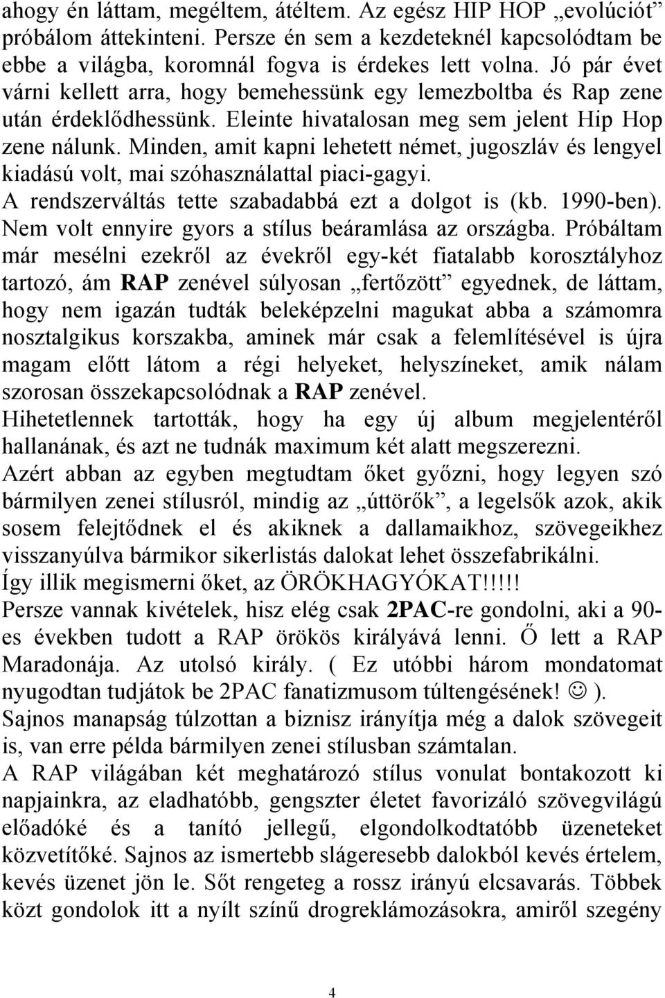 Minden, amit kapni lehetett német, jugoszláv és lengyel kiadású volt, mai szóhasználattal piaci-gagyi. A rendszerváltás tette szabadabbá ezt a dolgot is (kb. 1990-ben).