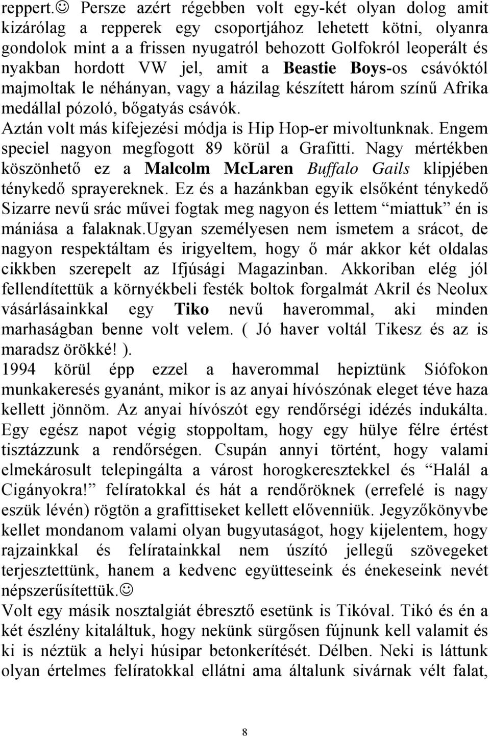 VW jel, amit a Beastie Boys-os csávóktól majmoltak le néhányan, vagy a házilag készített három színű Afrika medállal pózoló, bőgatyás csávók.