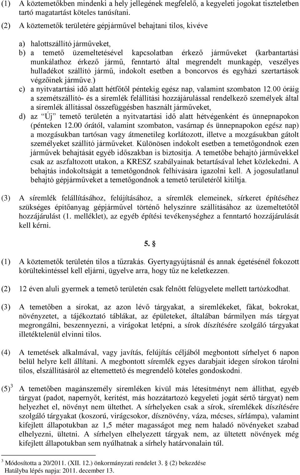 fenntartó által megrendelt munkagép, veszélyes hulladékot szállító jármű, indokolt esetben a boncorvos és egyházi szertartások végzőinek járműve.