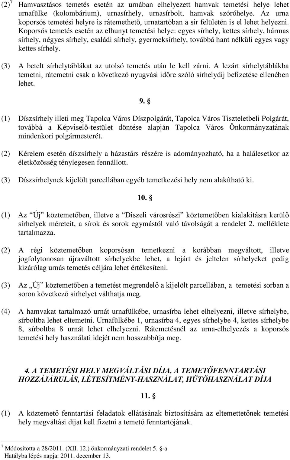 Koporsós temetés esetén az elhunyt temetési helye: egyes sírhely, kettes sírhely, hármas sírhely, négyes sírhely, családi sírhely, gyermeksírhely, továbbá hant nélküli egyes vagy kettes sírhely.