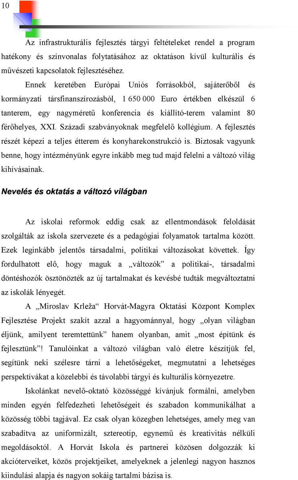 férőhelyes, XXI. Századi szabványoknak megfelelő kollégium. A fejlesztés részét képezi a teljes étterem és konyharekonstrukció is.