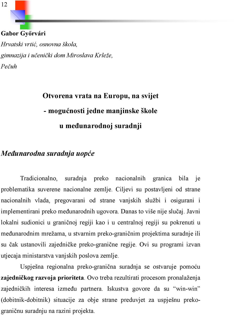 Ciljevi su postavljeni od strane nacionalnih vlada, pregovarani od strane vanjskih službi i osigurani i implementirani preko međunarodnih ugovora. Danas to više nije slučaj.