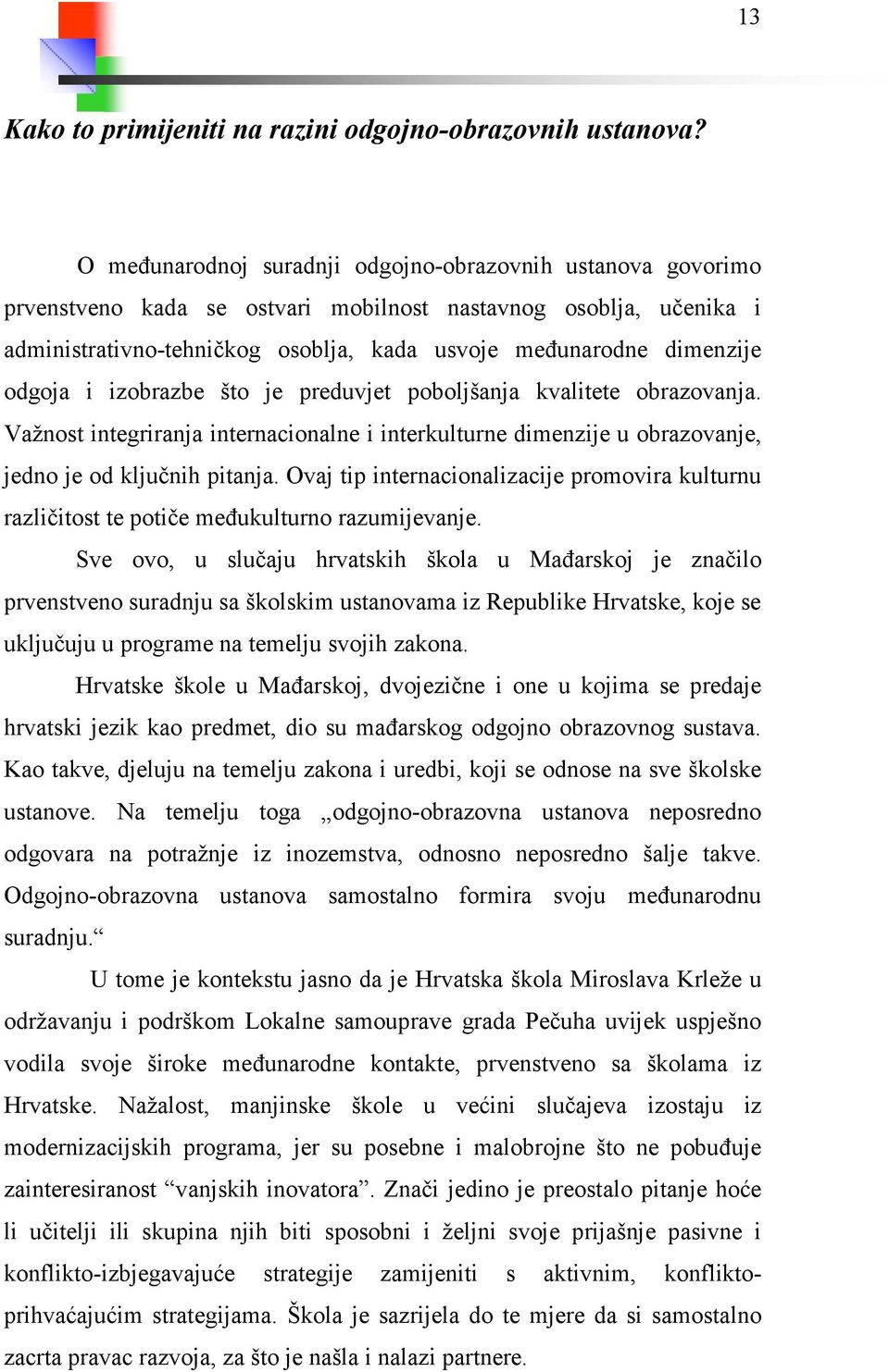 odgoja i izobrazbe što je preduvjet poboljšanja kvalitete obrazovanja. Važnost integriranja internacionalne i interkulturne dimenzije u obrazovanje, jedno je od ključnih pitanja.