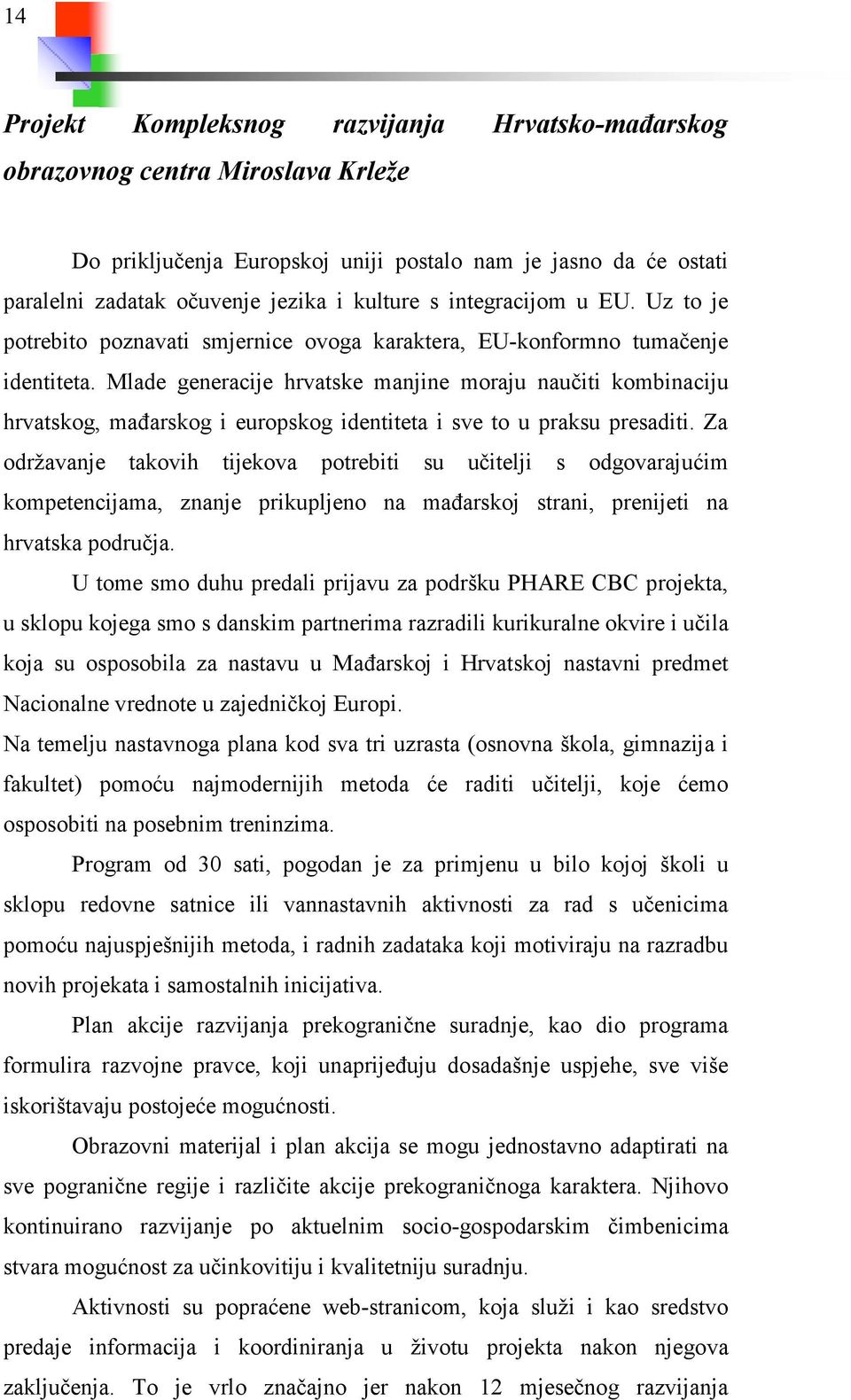 Mlade generacije hrvatske manjine moraju naučiti kombinaciju hrvatskog, mađarskog i europskog identiteta i sve to u praksu presaditi.