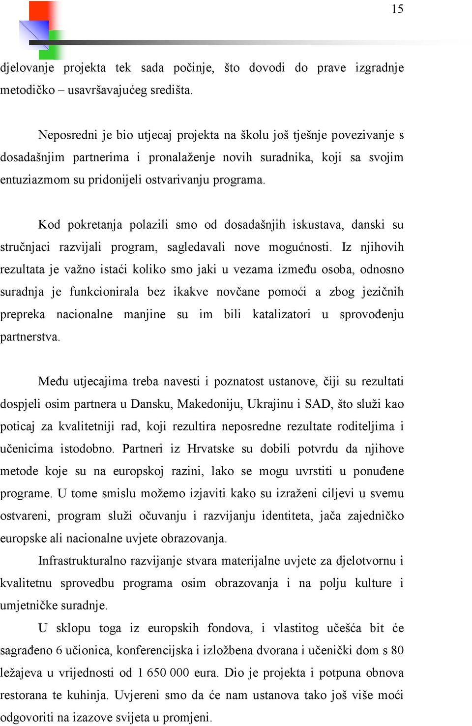 Kod pokretanja polazili smo od dosadašnjih iskustava, danski su stručnjaci razvijali program, sagledavali nove mogućnosti.