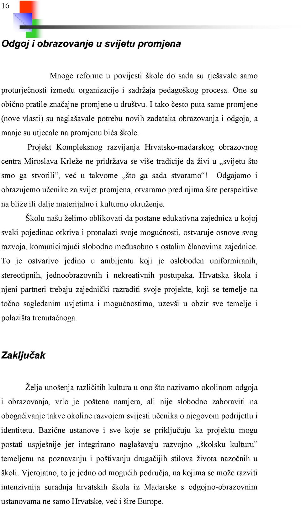 Projekt Kompleksnog razvijanja Hrvatsko-mađarskog obrazovnog centra Miroslava Krleže ne pridržava se više tradicije da živi u svijetu što smo ga stvorili, već u takvome što ga sada stvaramo!