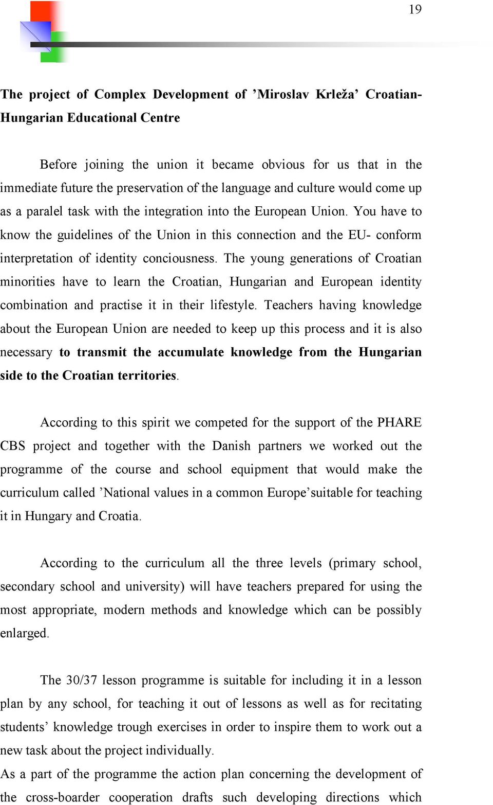 You have to know the guidelines of the Union in this connection and the EU- conform interpretation of identity conciousness.