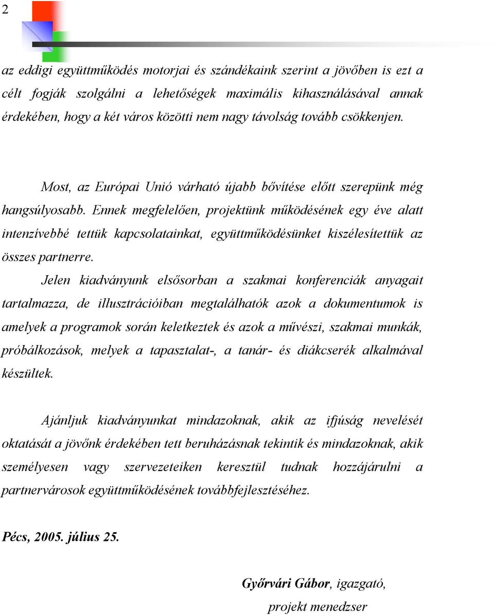 Ennek megfelelően, projektünk működésének egy éve alatt intenzívebbé tettük kapcsolatainkat, együttműködésünket kiszélesítettük az összes partnerre.