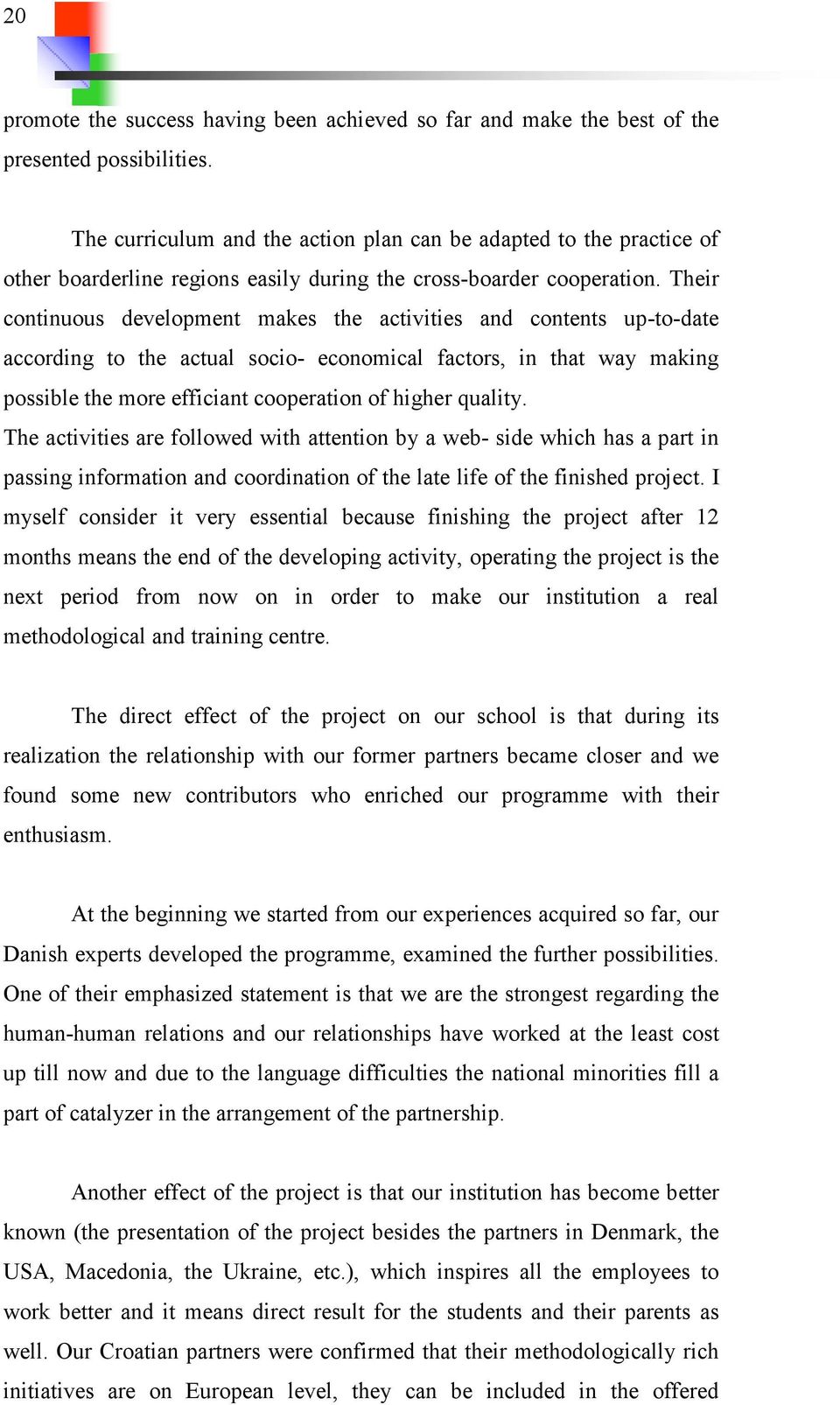 Their continuous development makes the activities and contents up-to-date according to the actual socio- economical factors, in that way making possible the more efficiant cooperation of higher