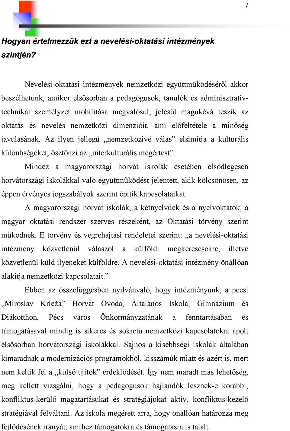 Az ilyen jellegű nemzetközivé válás elsimítja a kulturális különbségeket, ösztönzi az interkulturális megértést.