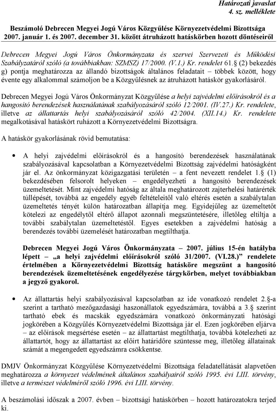 rendelet 61. (2) bekezdés g) pontja meghatározza az állandó bizottságok általános feladatait többek között, hogy évente egy alkalommal számoljon be a Közgyűlésnek az átruházott hatáskör gyakorlásáról.