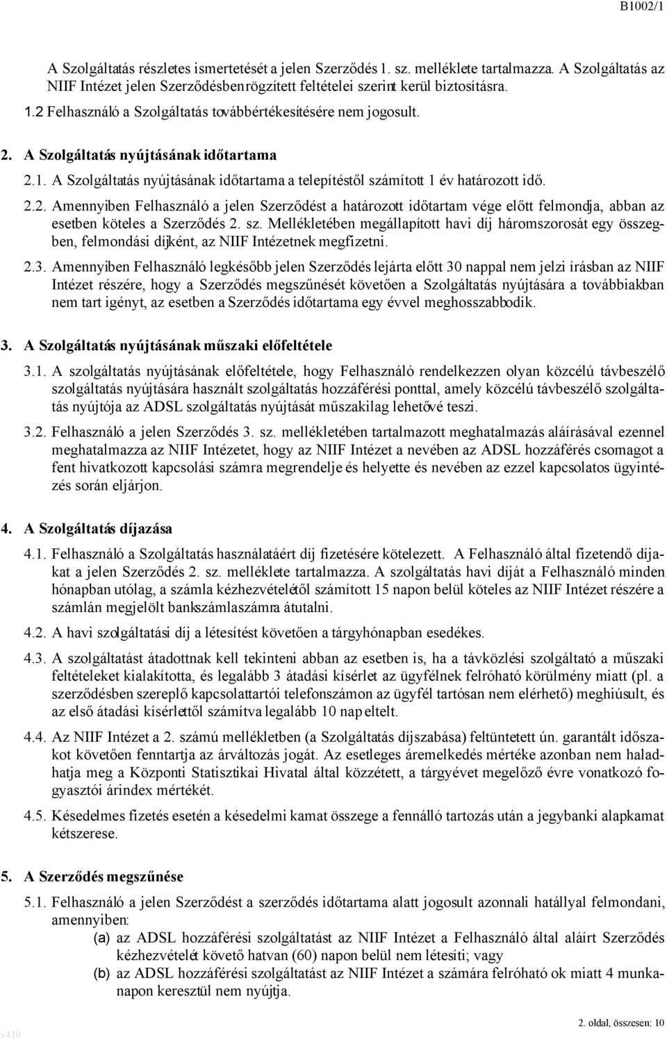 sz. Mellékletében megállapított havi díj háromszorosát egy összegben, felmondási díjként, az NIIF Intézetnek megfizetni. 2.3.