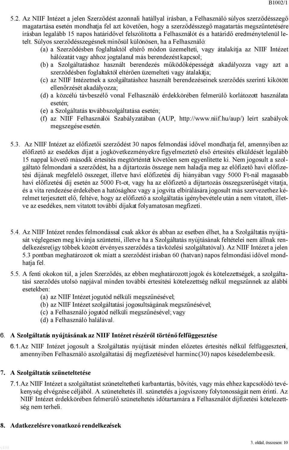 Súlyos szerződésszegésnek minősül különösen, ha a Felhasználó: (a) a Szerződésben foglaltaktól eltérő módon üzemelteti, vagy átalakítja az NIIF Intézet hálózatát vagy ahhoz jogtalanul más berendezést