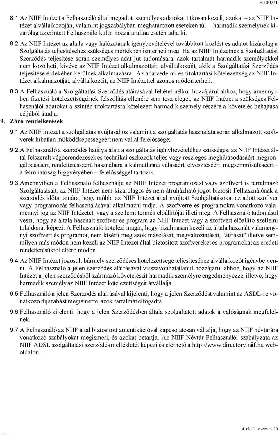 Az NIIF Intézet az általa vagy hálózatának igénybevételével továbbított közlést és adatot kizárólag a Szolgáltatás teljesítéséhez szükséges mértékben ismerheti meg.