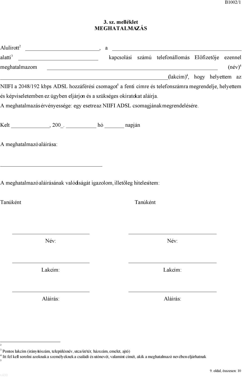 5 a fenti címre és telefonszámra megrendelje, helyettem és képviseletemben ez ügyben eljárjon és a szükséges okiratokat aláírja.