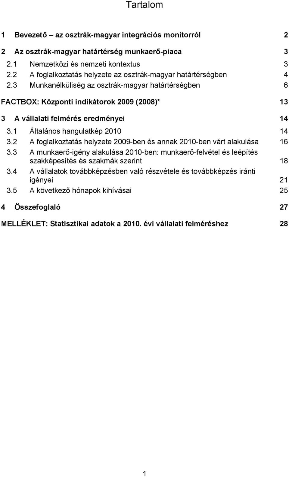 3 Munkanélküliség az osztrák-magyar határtérségben 6 FACTBOX: Központi indikátorok 2009 (2008)* 13 3 A vállalati felmérés eredményei 14 3.1 Általános hangulatkép 2010 14 3.