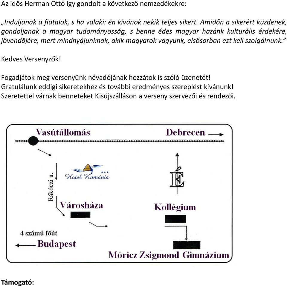 mindnyájunknak, akik magyarok vagyunk, elsősorban ezt kell szolgálnunk. Kedves Versenyzők!