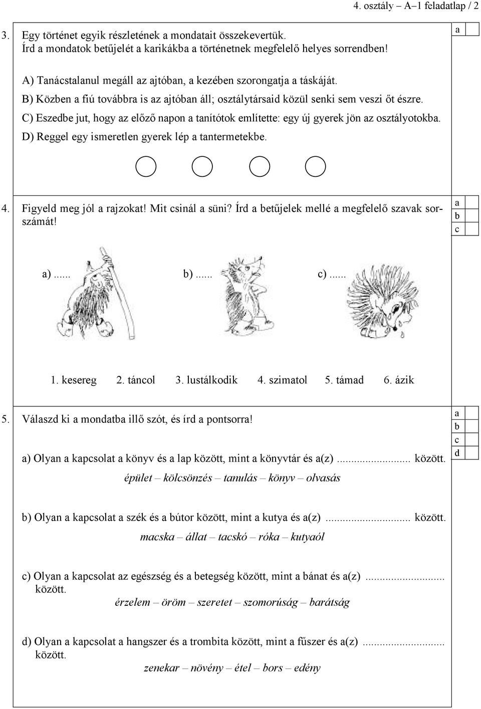 Figyl mg jól rjzokt! Mit sinál süni? Ír tőjlk mllé mgllı szvk sorszámát! )... )... )... 1. ksrg 2. tánol 3. lustálkoik 4. szimtol 5. tám 6. ázik 5. Válsz ki mont illı szót, és ír pontsorr!