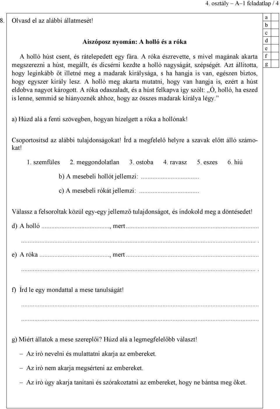 Azt állított, hogy lginká ıt illtné mg mrk királyság, s h hngj is vn, gészn iztos, hogy gyszr király lsz. A holló mg krt muttni, hogy vn hngj is, zért húst lov ngyot károgott.