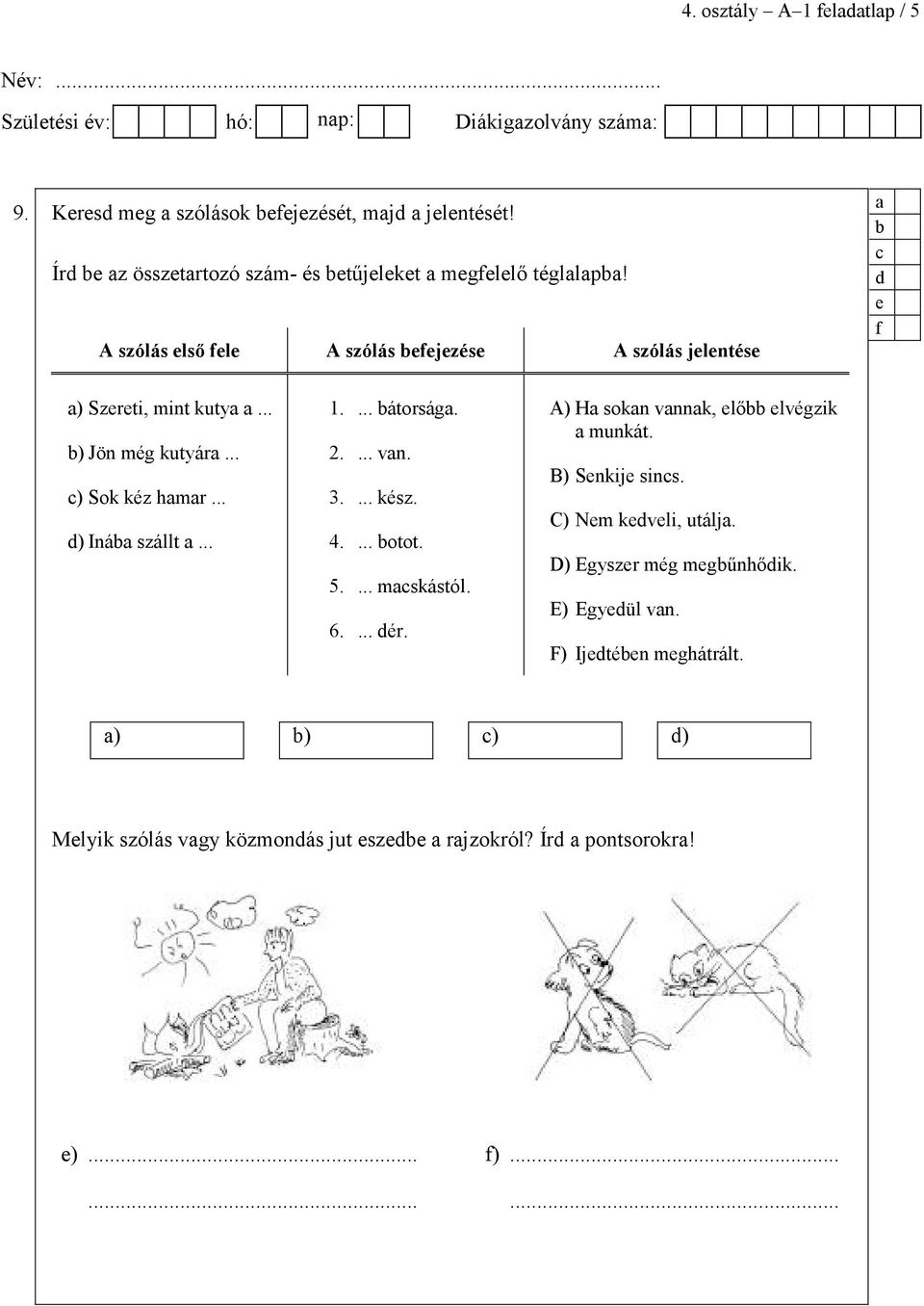 .. ) Sok kéz hmr... ) Iná szállt... 1.... átorság. 2.... vn. 3.... kész. 4.... otot. 5.... mskástól. 6.... ér.