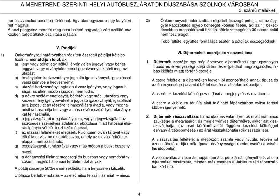 bérletigazolvánnyal kísérli meg az utazást, b) érvénytelen kedvezményre jogosító igazolvánnyal, igazolással veszi igénybe a kedvezményt, c) utazási kedvezményt jogtalanul vesz igénybe, vagy