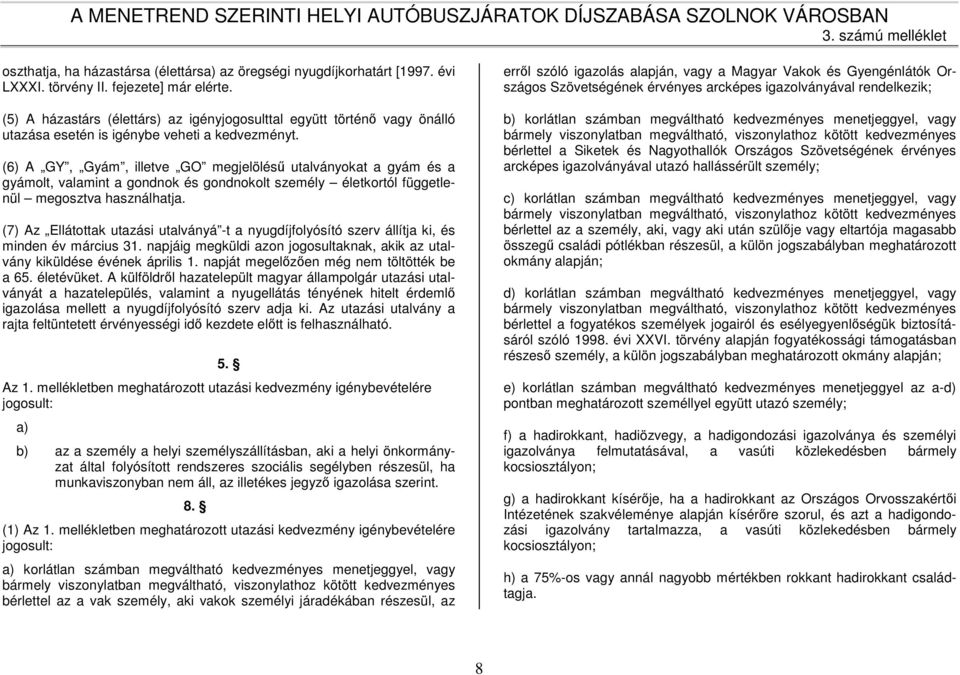 (6) A GY, Gyám, illetve GO megjelölésű utalványokat a gyám és a gyámolt, valamint a gondnok és gondnokolt személy életkortól függetlenül megosztva használhatja.