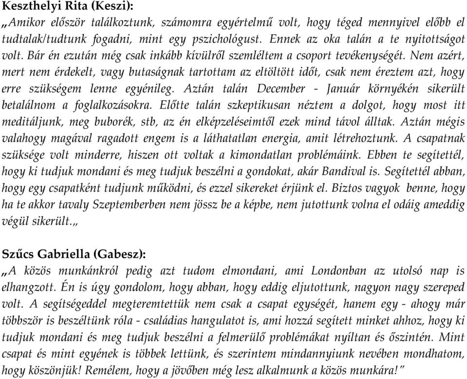 Nem azért, mert nem érdekelt, vagy butaságnak tartottam az eltöltött időt, csak nem éreztem azt, hogy erre szükségem lenne egyénileg.