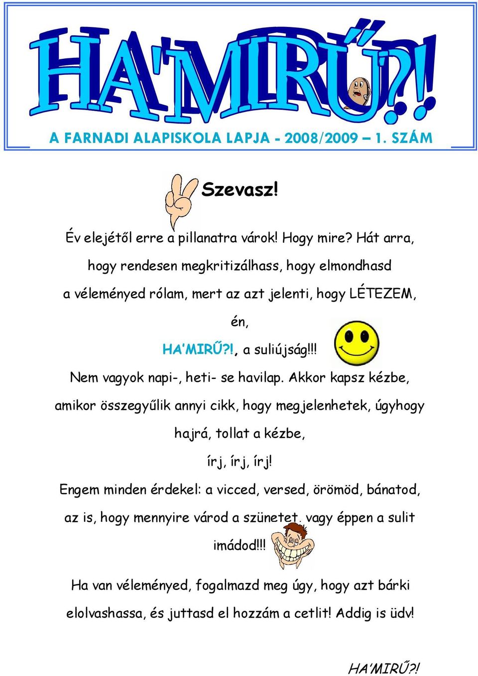 !! Nem vagyok napi-, heti- se havilap. Akkor kapsz kézbe, amikor összegyőlik annyi cikk, hogy megjelenhetek, úgyhogy hajrá, tollat a kézbe, írj, írj, írj!