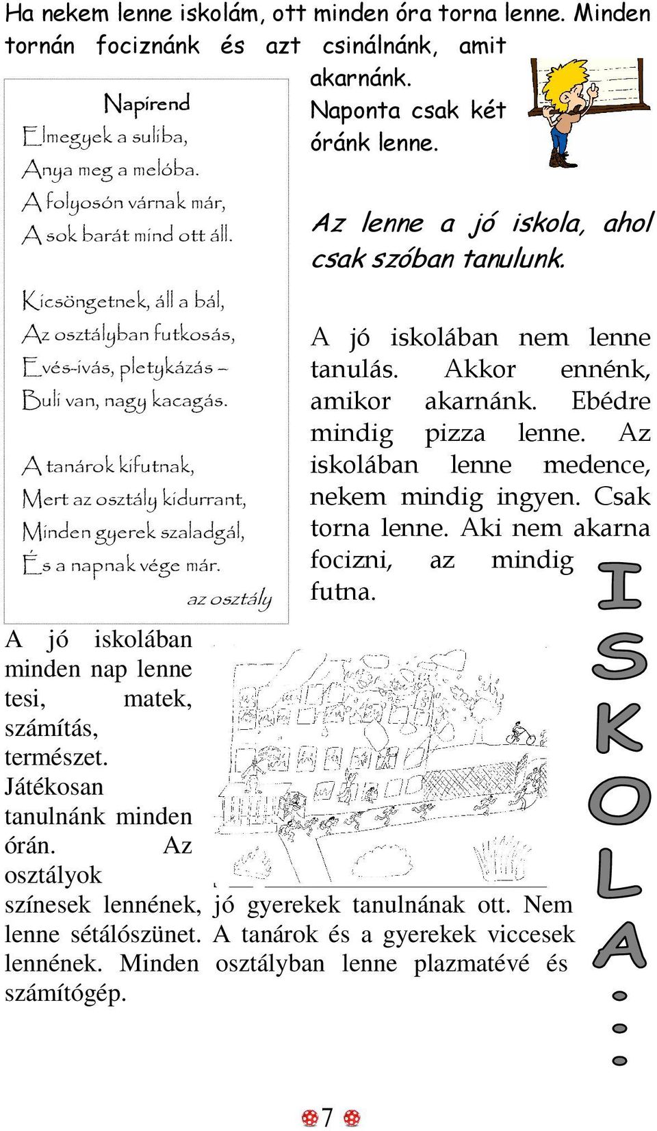 A tanárok kifutnak, Mert az osztály kidurrant, Minden gyerek szaladgál, És a napnak vége már. az osztály Az lenne a jó iskola, ahol csak szóban tanulunk. A jó iskolában nem lenne tanulás.