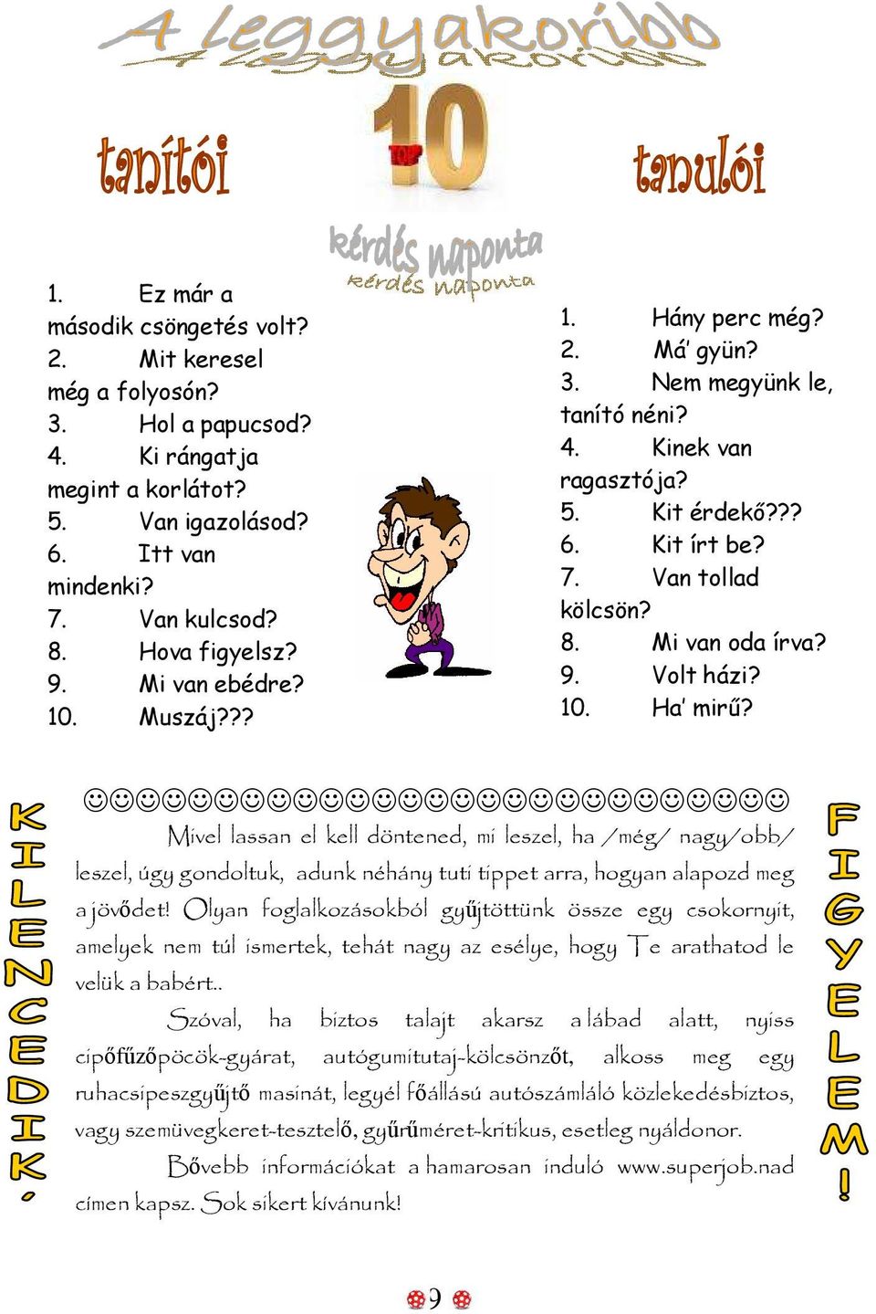 Volt házi? 10. Ha mirő? Mivel lassan el kell döntened, mi leszel, ha /még/ nagy/obb/ leszel, úgy gondoltuk, adunk néhány tuti tippet arra, hogyan alapozd meg a jövıdet!