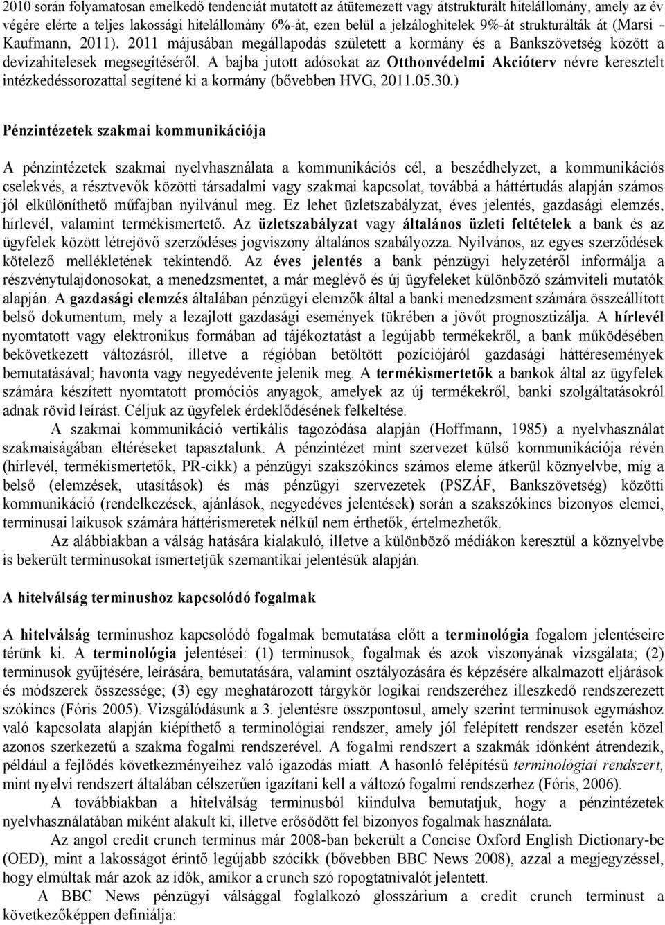 A bajba jutott adósokat az Otthonvédelmi Akcióterv névre keresztelt intézkedéssorozattal segítené ki a kormány (bővebben HVG, 2011.05.30.