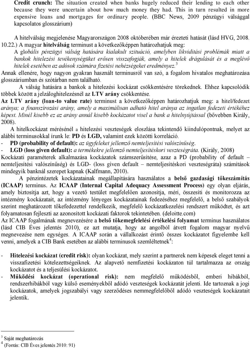 (BBC News, 2009 pénzügyi válsággal kapcsolatos glosszárium) A hitelválság megjelenése Magyarországon 2008 októberében már érezteti hatását (lásd HVG, 2008. 10.22.