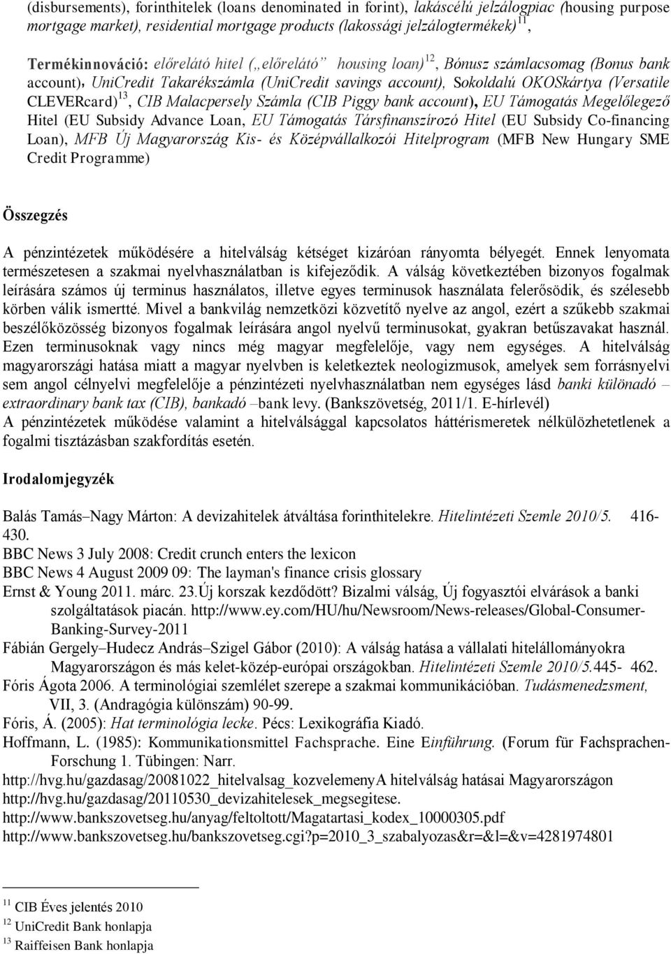 Malacpersely Számla (CIB Piggy bank account), EU Támogatás Megelőlegező Hitel (EU Subsidy Advance Loan, EU Támogatás Társfinanszírozó Hitel (EU Subsidy Co-financing Loan), MFB Új Magyarország Kis- és