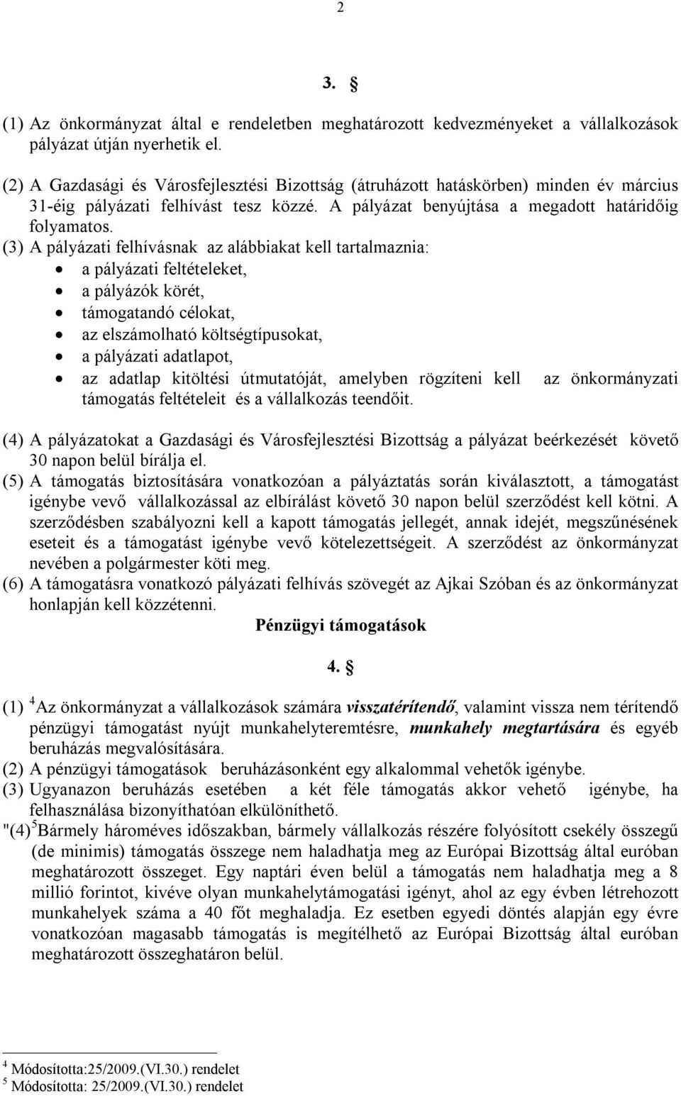 (3) A pályázati felhívásnak az alábbiakat kell tartalmaznia: a pályázati feltételeket, a pályázók körét, támogatandó célokat, az elszámolható költségtípusokat, a pályázati adatlapot, az adatlap