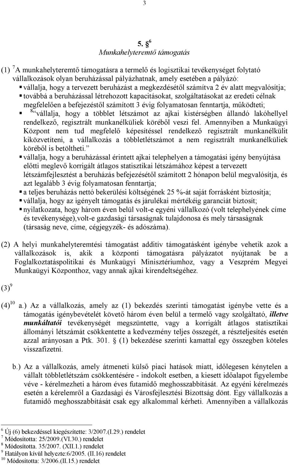 számított 3 évig folyamatosan fenntartja, működteti; 8 vállalja, hogy a többlet létszámot az ajkai kistérségben állandó lakóhellyel rendelkező, regisztrált munkanélküliek köréből veszi fel.