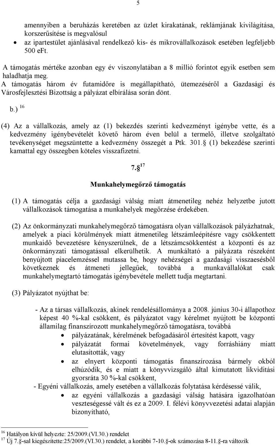 A támogatás három év futamidőre is megállapítható, ütemezéséről a Gazdasági és Városfejlesztési Bizottság a pályázat elbírálása során dönt. b.