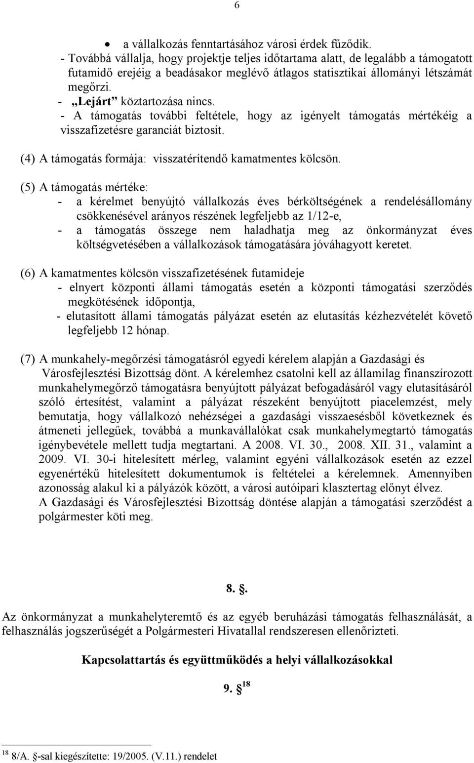 - Lejárt köztartozása nincs. - A támogatás további feltétele, hogy az igényelt támogatás mértékéig a visszafizetésre garanciát biztosít. (4) A támogatás formája: visszatérítendő kamatmentes kölcsön.