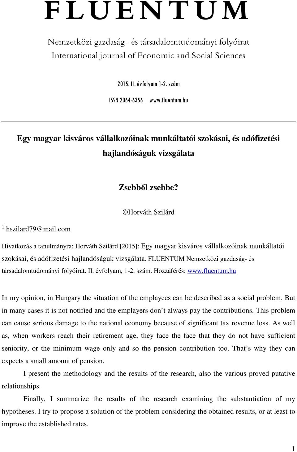 com Horváth Szilárd Hivatkozás a tanulmányra: Horváth Szilárd [2015]: Egy magyar kisváros vállalkozóinak munkáltatói szokásai, és adófizetési hajlandóságuk vizsgálata.